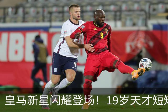 皇马新星闪耀登场！19岁天才短短半小时尽显王者风范